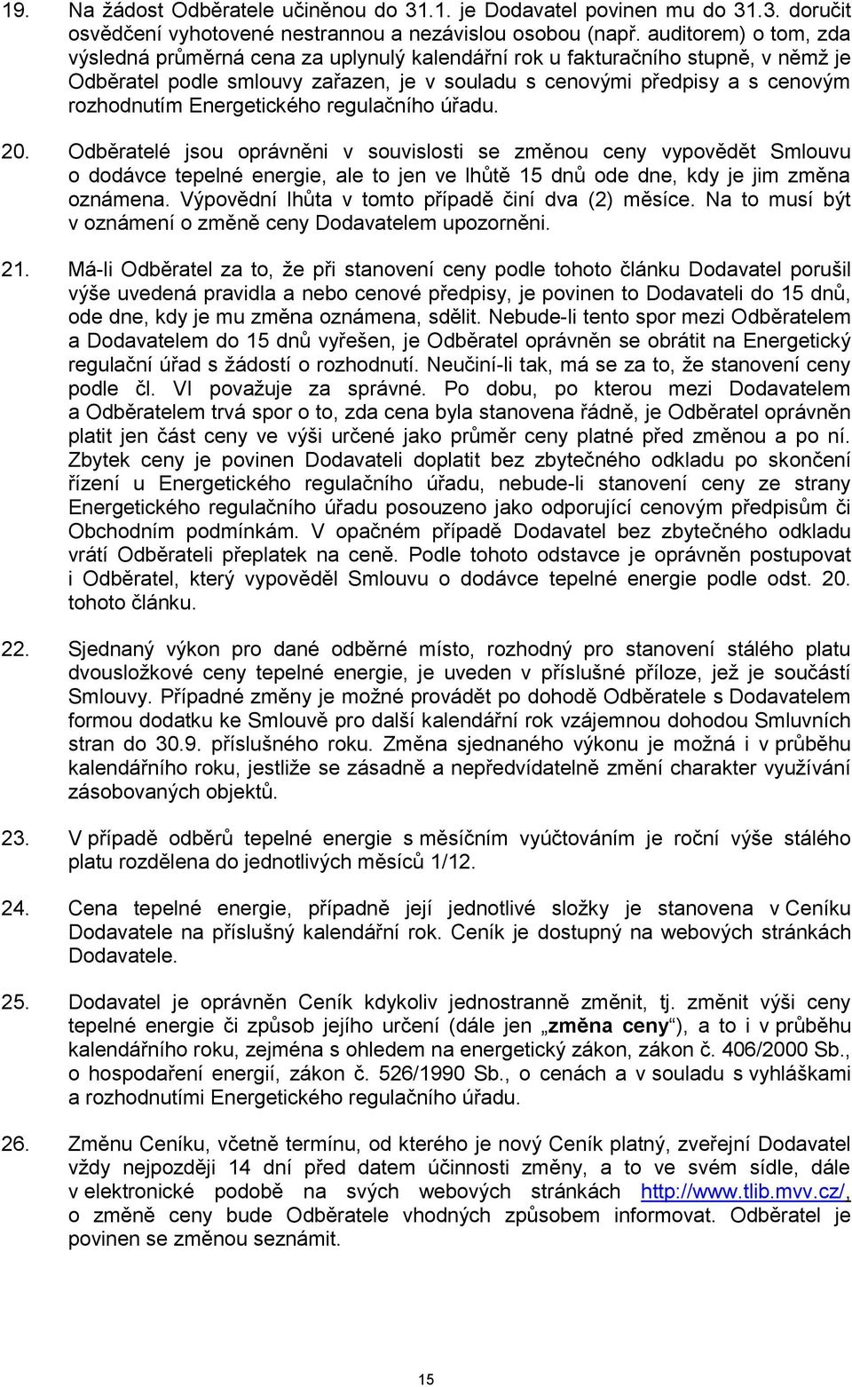 Energetického regulačního úřadu. 20. Odběratelé jsou oprávněni v souvislosti se změnou ceny vypovědět Smlouvu o dodávce tepelné energie, ale to jen ve lhůtě 15 dnů ode dne, kdy je jim změna oznámena.