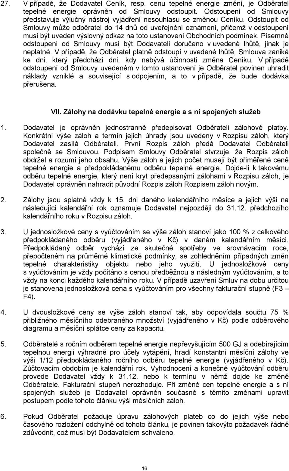 Odstoupit od Smlouvy může odběratel do 14 dnů od uveřejnění oznámení, přičemž v odstoupení musí být uveden výslovný odkaz na toto ustanovení Obchodních podmínek.