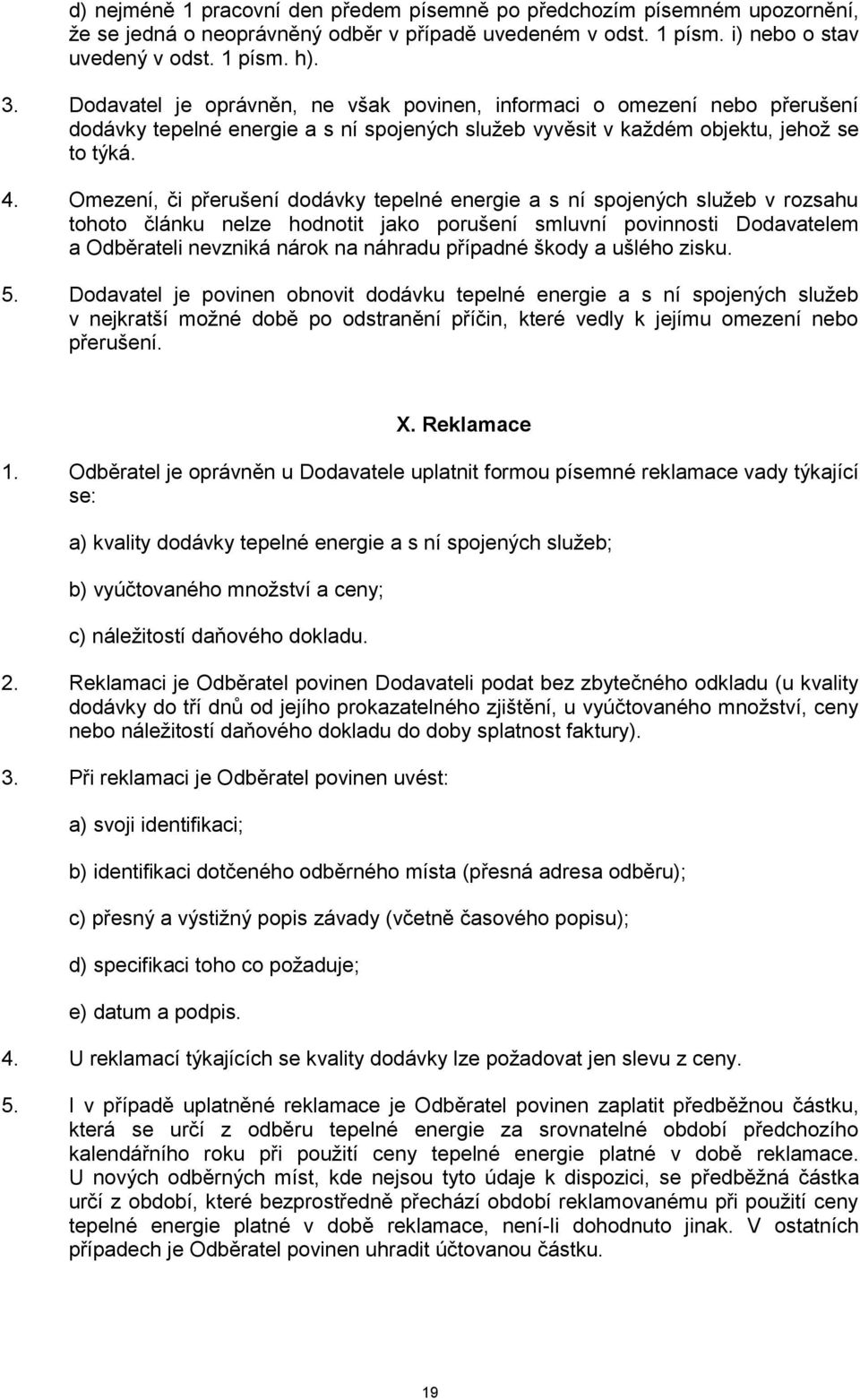 Omezení, či přerušení dodávky tepelné energie a s ní spojených služeb v rozsahu tohoto článku nelze hodnotit jako porušení smluvní povinnosti Dodavatelem a Odběrateli nevzniká nárok na náhradu