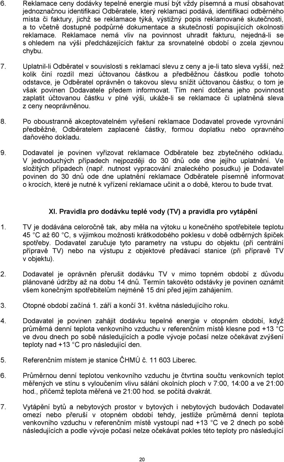 Reklamace nemá vliv na povinnost uhradit fakturu, nejedná-li se s ohledem na výši předcházejících faktur za srovnatelné období o zcela zjevnou chybu. 7.