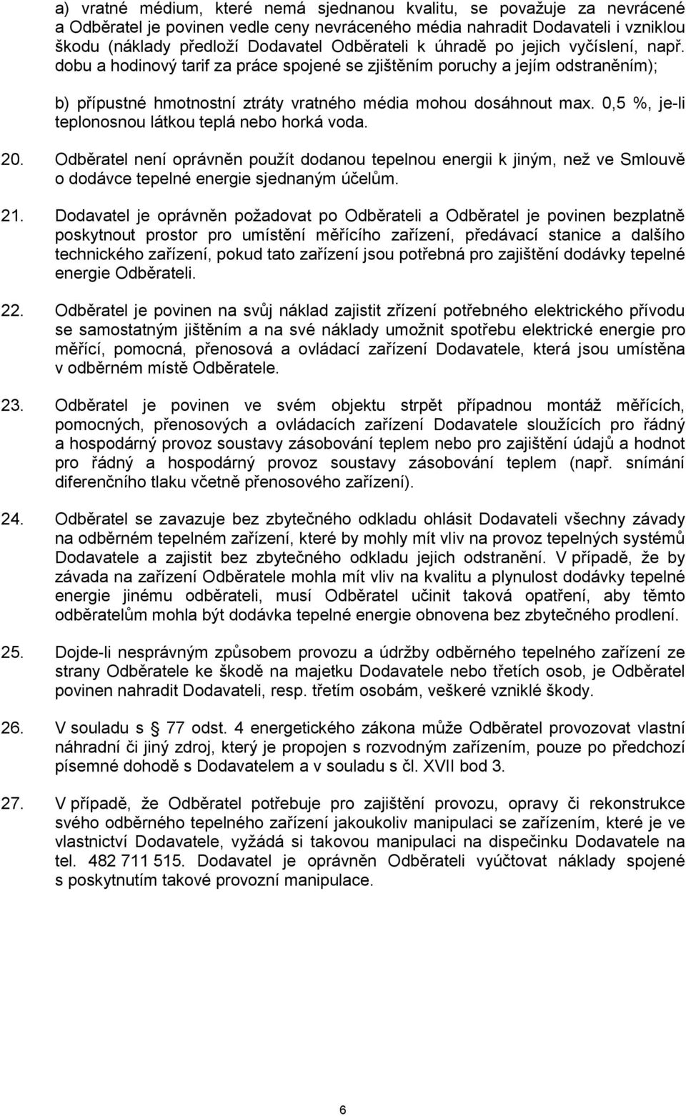 0,5 %, je-li teplonosnou látkou teplá nebo horká voda. 20. Odběratel není oprávněn použít dodanou tepelnou energii k jiným, než ve Smlouvě o dodávce tepelné energie sjednaným účelům. 21.