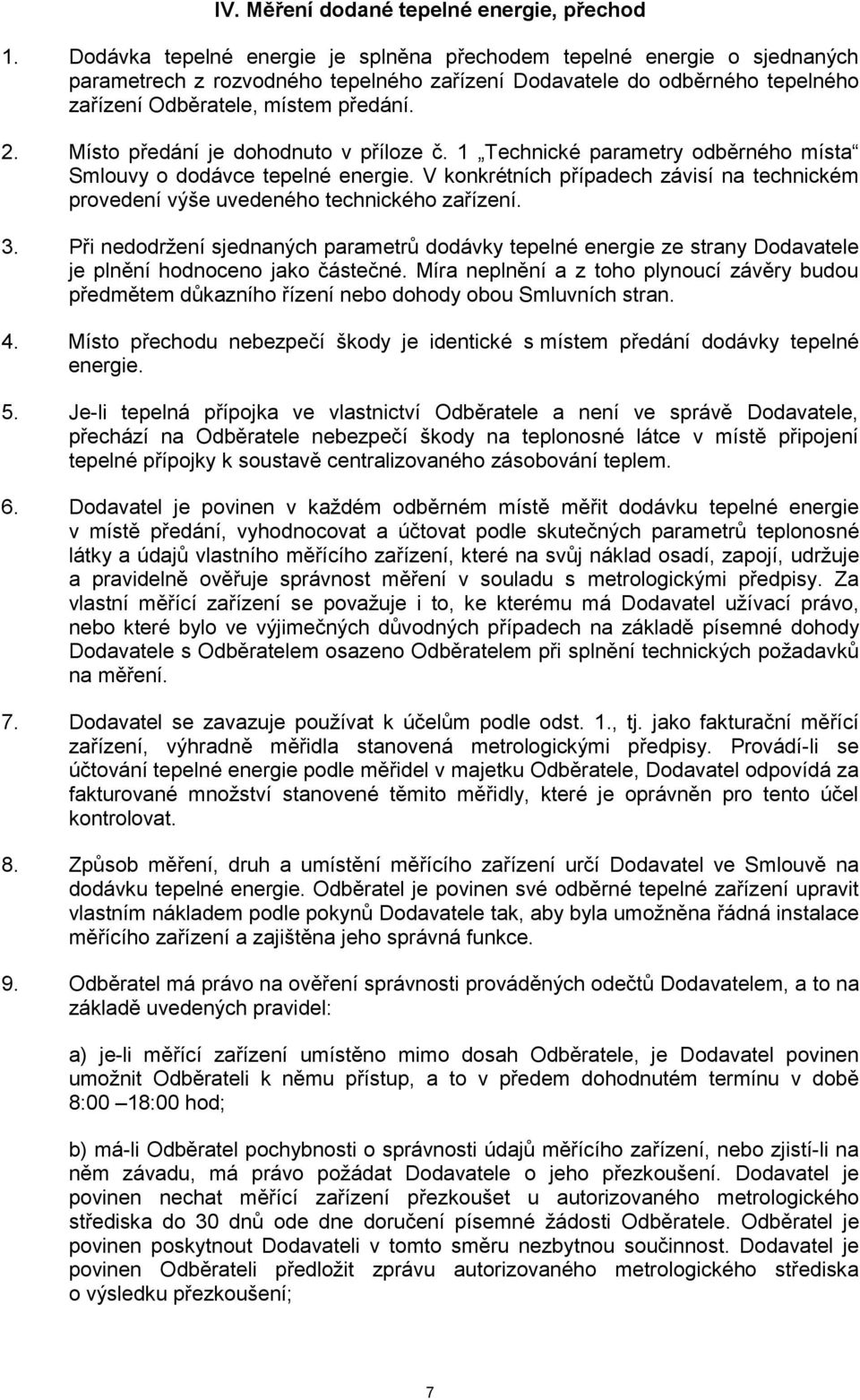 Místo předání je dohodnuto v příloze č. 1 Technické parametry odběrného místa Smlouvy o dodávce tepelné energie.