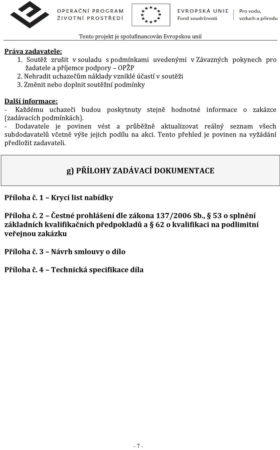 - Dodavatele je povinen vést a průběžně aktualizovat reálný seznam všech subdodavatelů včetně výše jejich podílu na akci. Tento přehled je povinen na vyžádání předložit zadavateli.