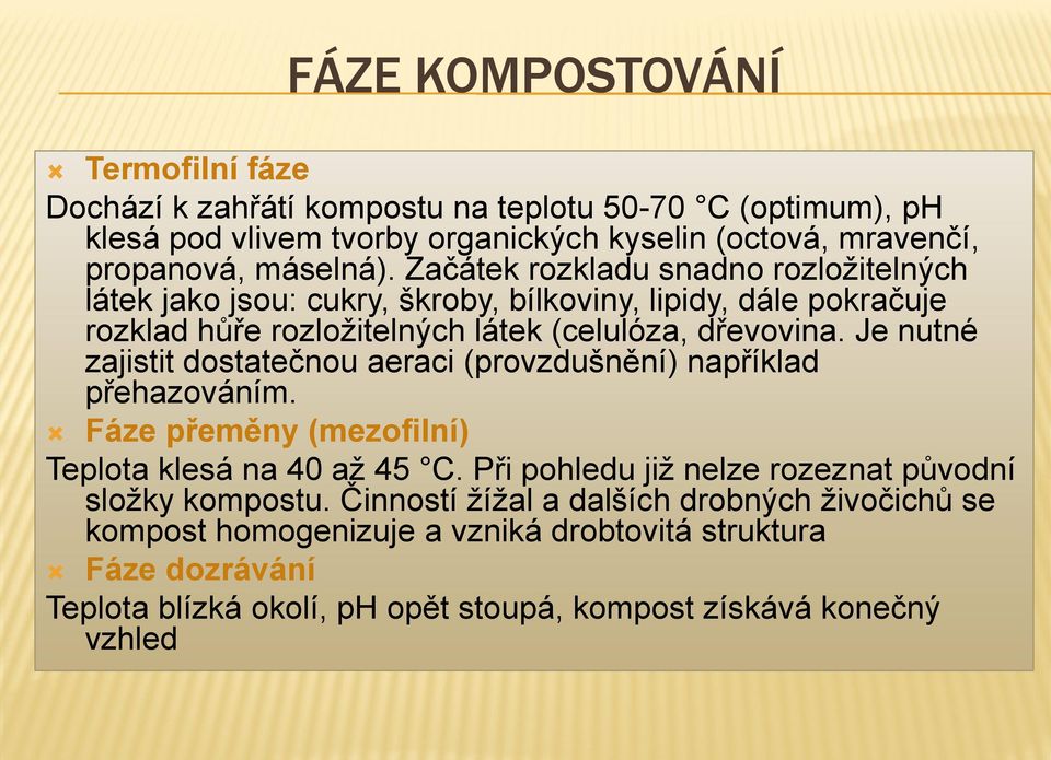 Je nutné zajistit dostatečnou aeraci (provzdušnění) například přehazováním. Fáze přeměny (mezofilní) Teplota klesá na 40 až 45 C.