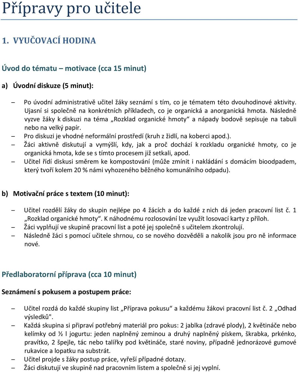 Ujasní si společně na konkrétních příkladech, co je organická a anorganická hmota. Následně vyzve žáky k diskuzi na téma Rozklad organické hmoty a nápady bodově sepisuje na tabuli nebo na velký papír.