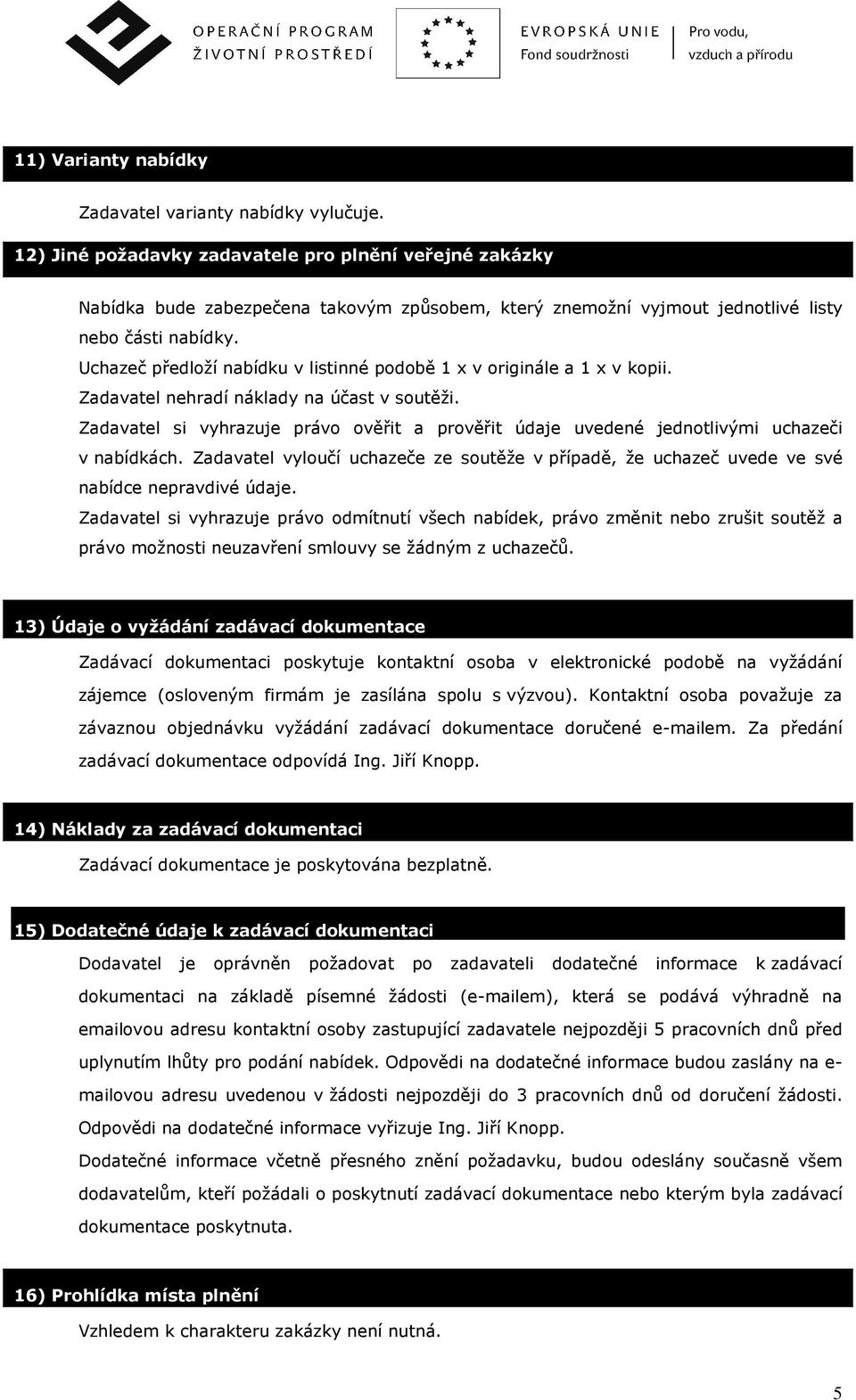 Uchazeč předloží nabídku v listinné podobě 1 x v originále a 1 x v kopii. Zadavatel nehradí náklady na účast v soutěži.