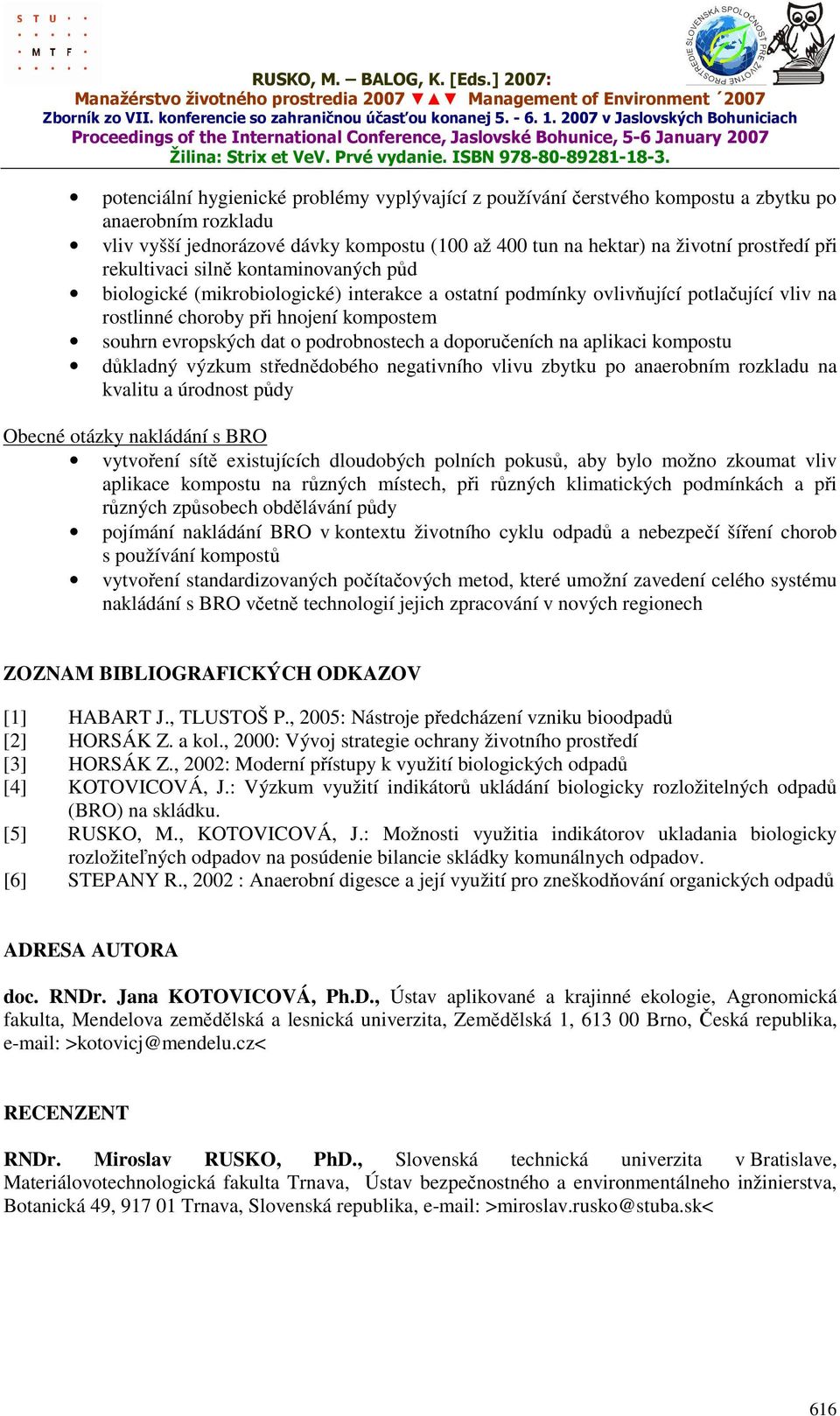 podrobnostech a doporučeních na aplikaci kompostu důkladný výzkum střednědobého negativního vlivu zbytku po anaerobním rozkladu na kvalitu a úrodnost půdy Obecné otázky nakládání s BRO vytvoření sítě