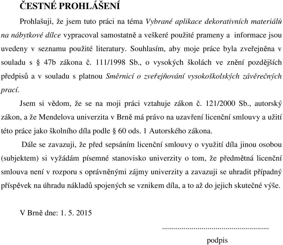 , o vysokých školách ve znění pozdějších předpisů a v souladu s platnou Směrnicí o zveřejňování vysokoškolských závěrečných prací. Jsem si vědom, že se na moji práci vztahuje zákon č. 121/2000 Sb.