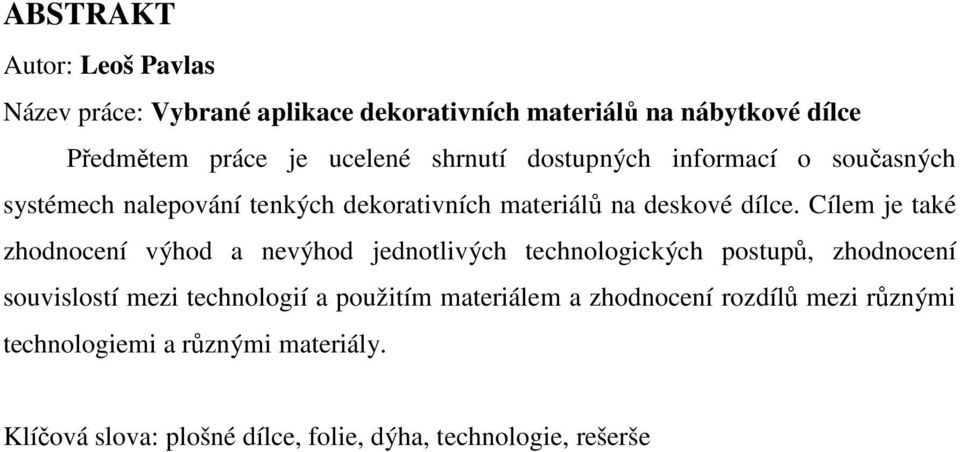 Cílem je také zhodnocení výhod a nevýhod jednotlivých technologických postupů, zhodnocení souvislostí mezi technologií a