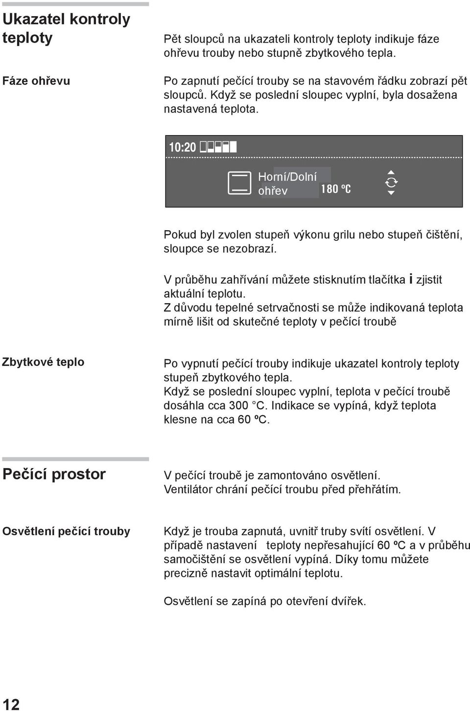 Horní/Dolní ohřev Pokud byl zvolen stupeň výkonu grilu nebo stupeň čištění, sloupce se nezobrazí. V průběhu zahřívání můžete stisknutím tlačítka i zjistit aktuální teplotu.