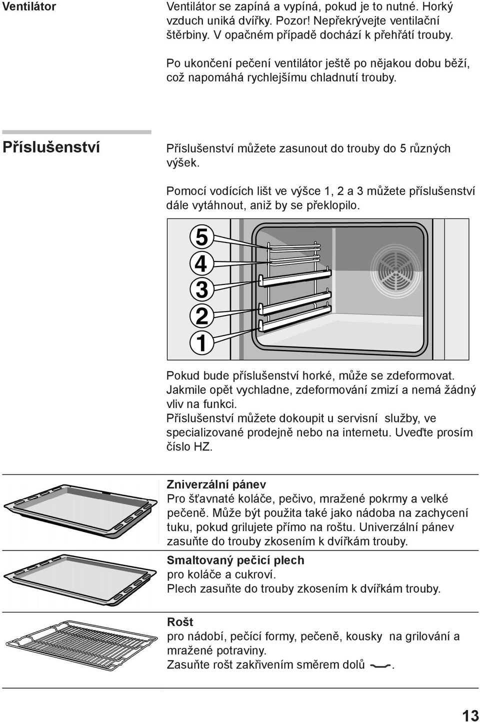 Pomocí vodících lišt ve výšce 1, 2 a 3 můžete příslušenství dále vytáhnout, aniž by se překlopilo. Pokud bude příslušenství horké, může se zdeformovat.