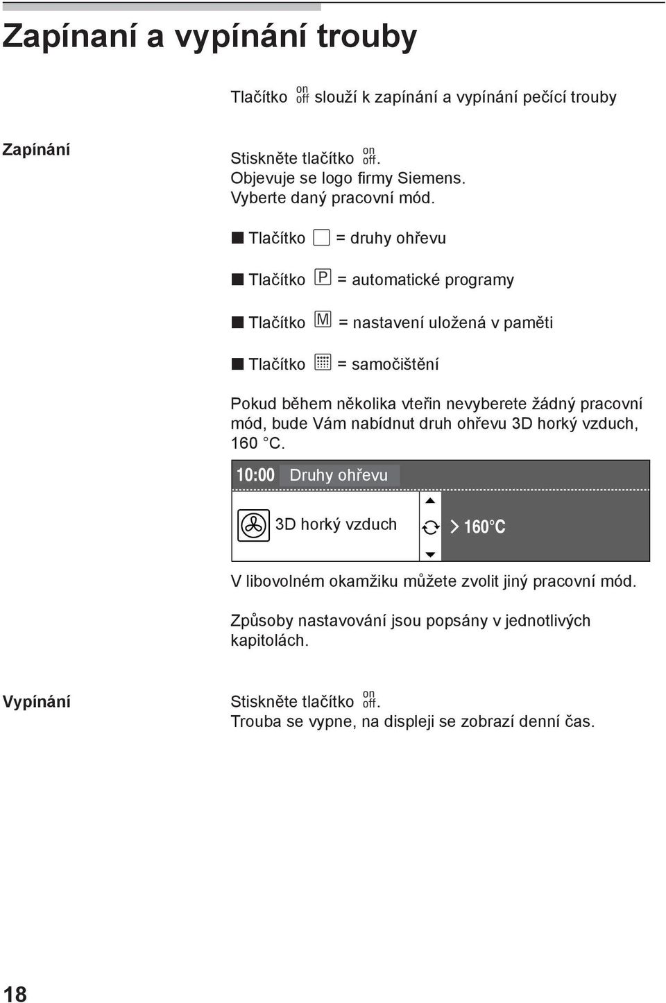 Tlačítko = druhy ohřevu Tlačítko = automatické programy Tlačítko = nastavení uložená v paměti Tlačítko = samočištění Pokud během několika vteřin nevyberete