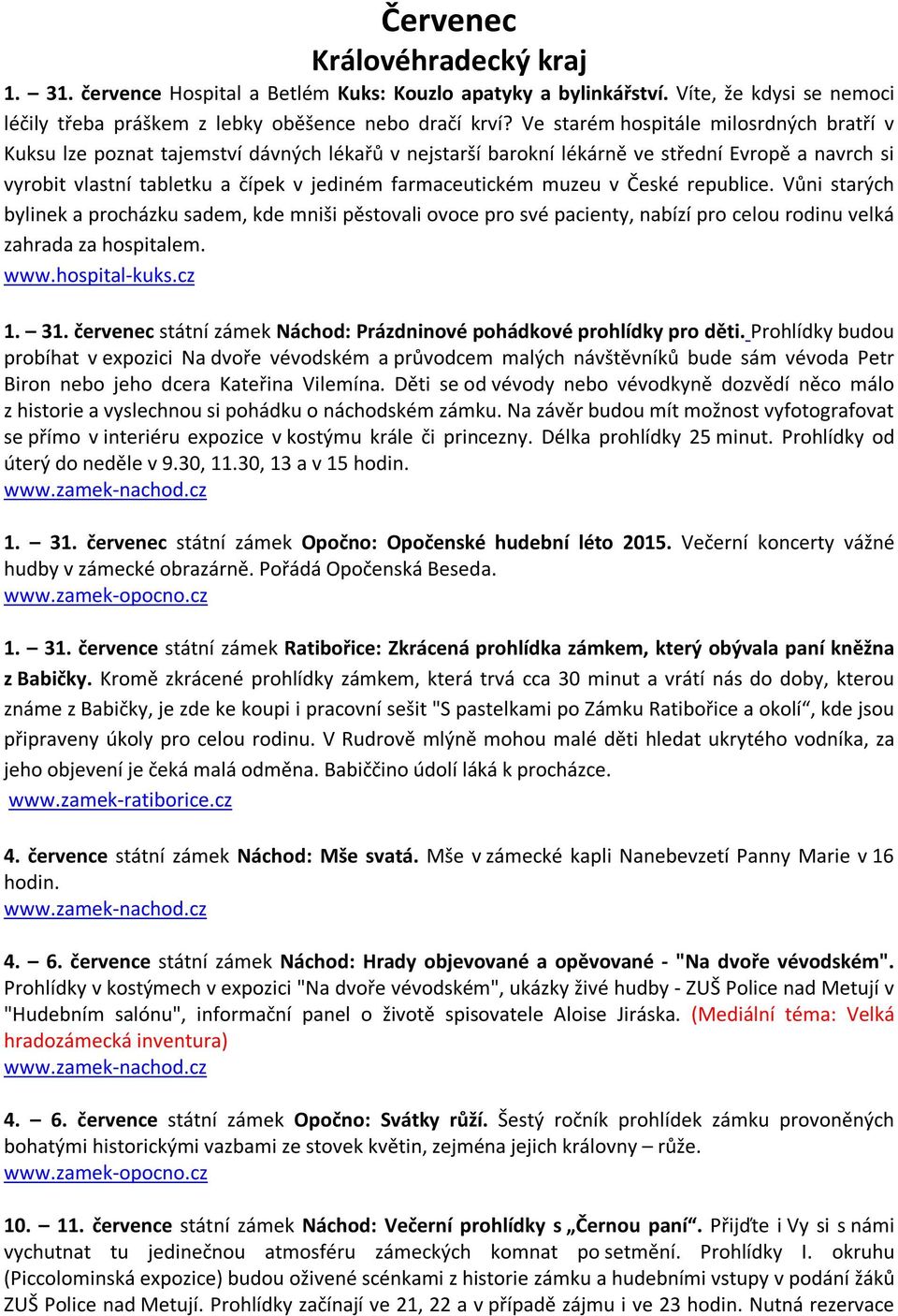 muzeu v České republice. Vůni starých bylinek a procházku sadem, kde mniši pěstovali ovoce pro své pacienty, nabízí pro celou rodinu velká zahrada za hospitalem. www.hospital-kuks.cz 1. 31.