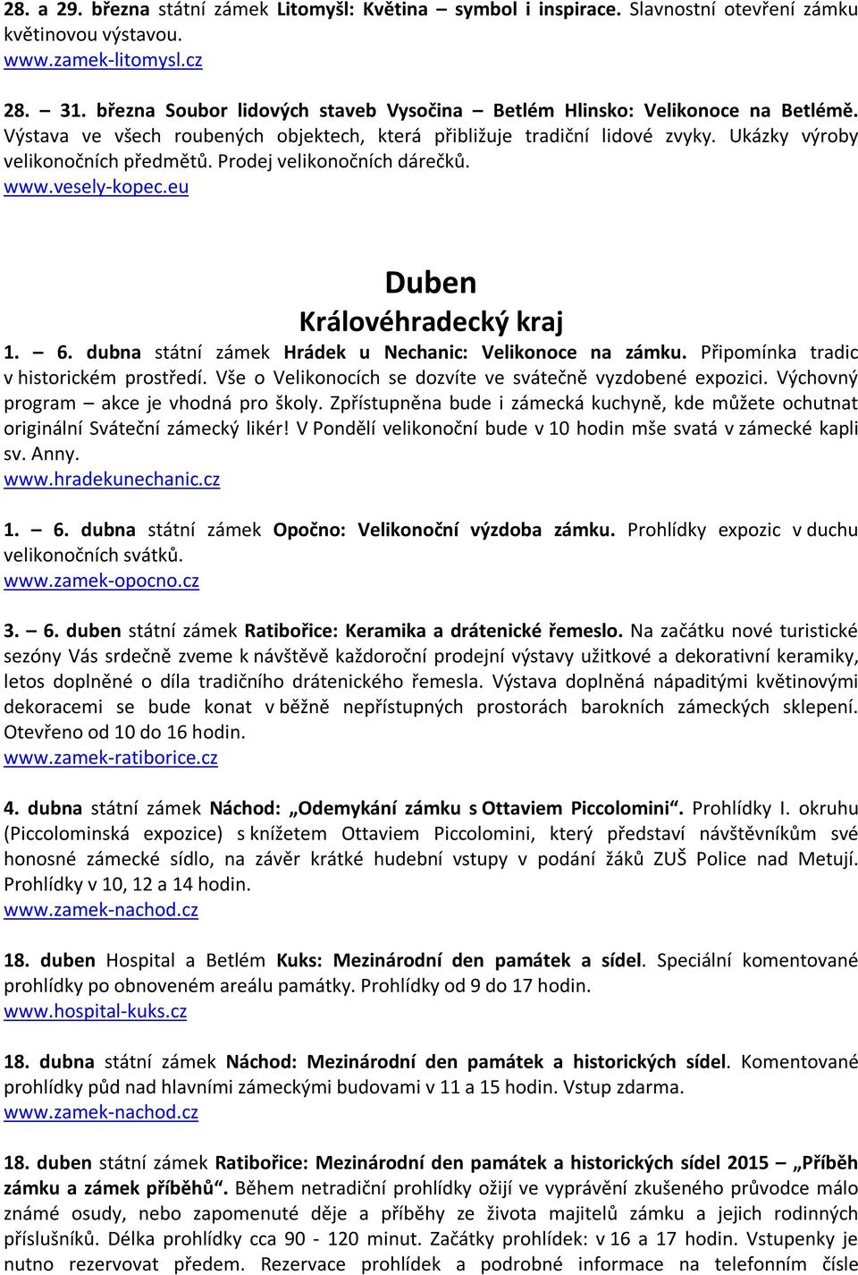 dubna státní zámek Hrádek u Nechanic: Velikonoce na zámku. Připomínka tradic v historickém prostředí. Vše o Velikonocích se dozvíte ve svátečně vyzdobené expozici.