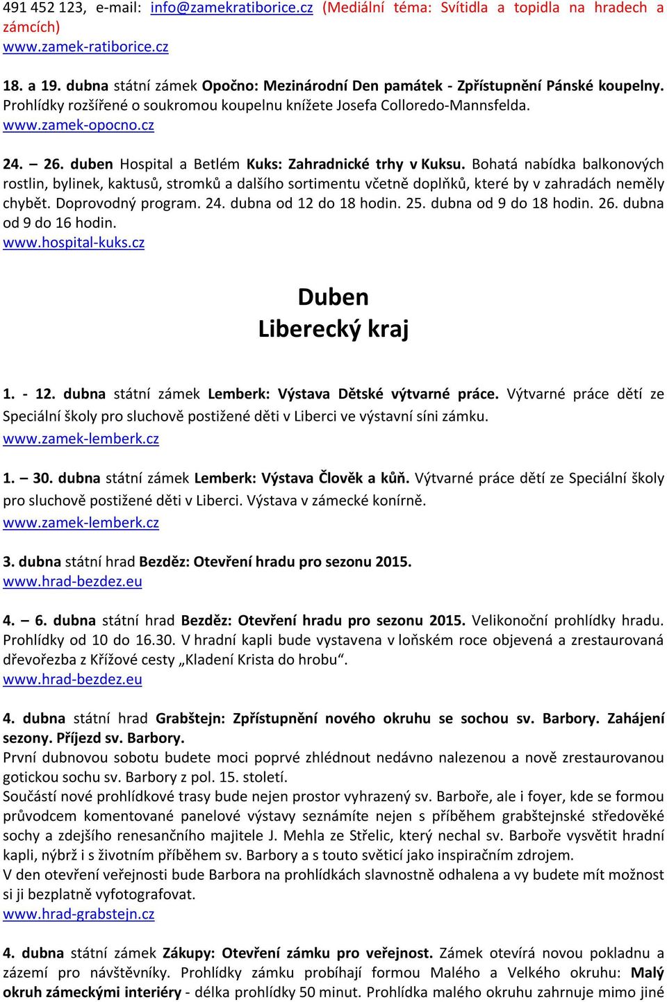 duben Hospital a Betlém Kuks: Zahradnické trhy v Kuksu. Bohatá nabídka balkonových rostlin, bylinek, kaktusů, stromků a dalšího sortimentu včetně doplňků, které by v zahradách neměly chybět.