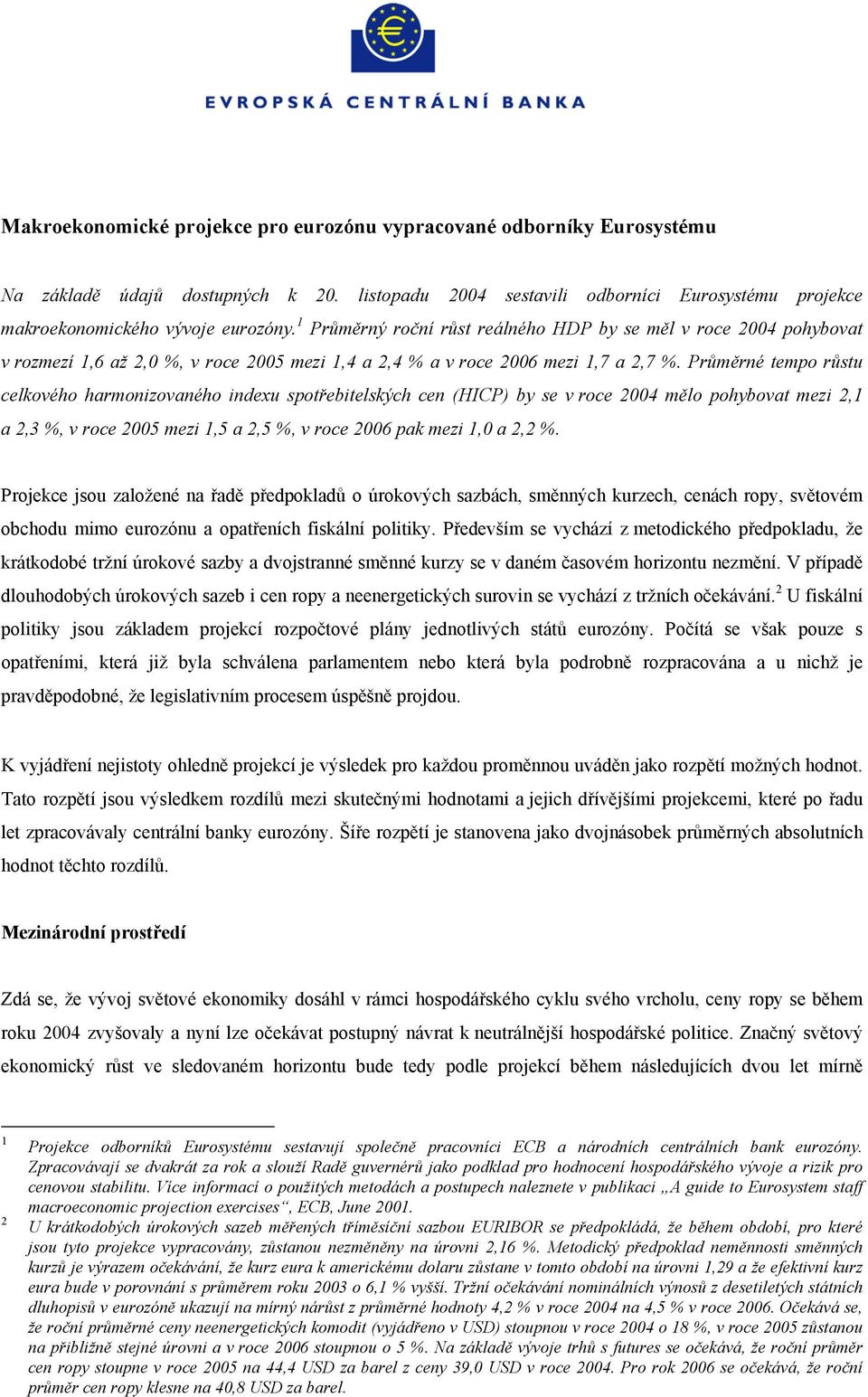 Průměrné tempo růstu celkového harmonizovaného indexu spotřebitelských cen (HICP) by se v roce 2004 mělo pohybovat mezi 2,1 a 2,3 %, v roce 2005 mezi 1,5 a 2,5 %, v roce 2006 pak mezi 1,0 a 2,2 %.