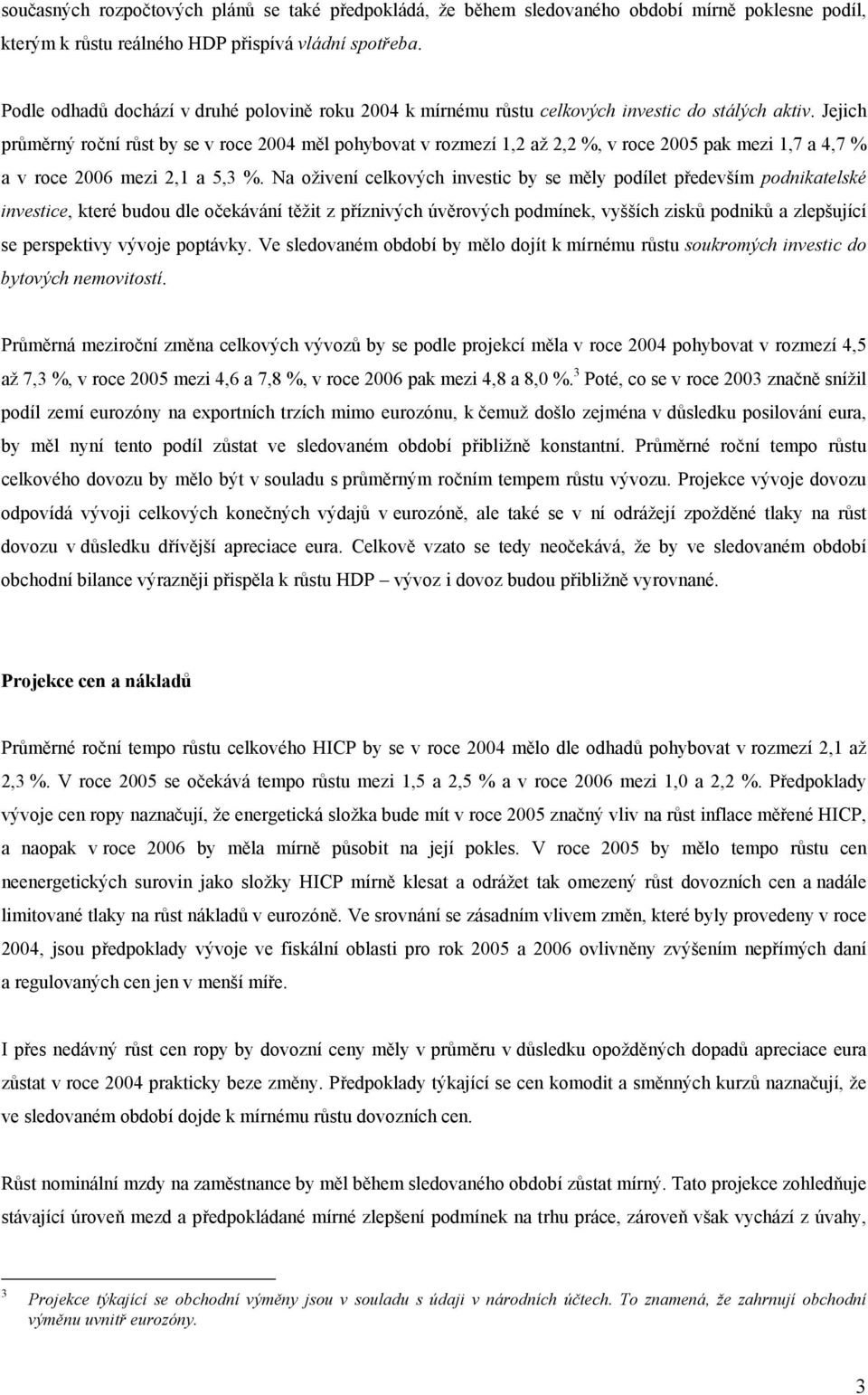 Jejich průměrný roční růst by se v roce 2004 měl pohybovat v rozmezí 1,2 až 2,2 %, v roce 2005 pak mezi 1,7 a 4,7 % a v roce 2006 mezi 2,1 a 5,3 %.