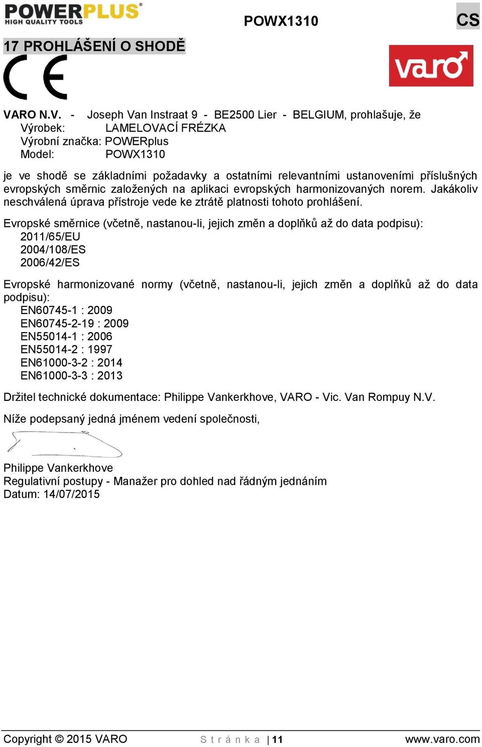 - Joseph Van Instraat 9 - BE2500 Lier - BELGIUM, prohlašuje, že Výrobek: LAMELOVACÍ FRÉZKA Výrobní značka: POWERplus Model: POWX1310 je ve shodě se základními požadavky a ostatními relevantními