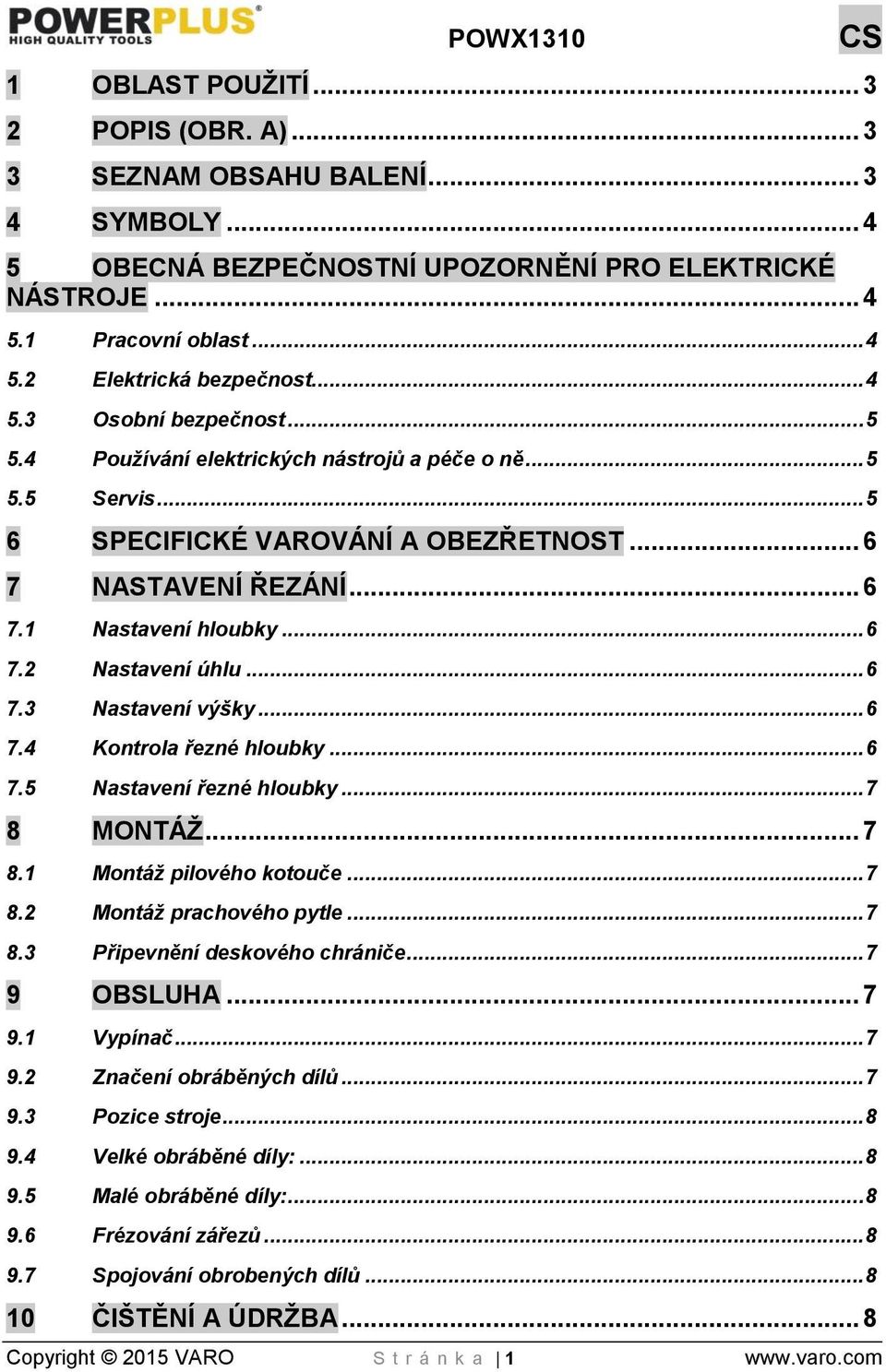 .. 6 7.3 Nastavení výšky... 6 7.4 Kontrola řezné hloubky... 6 7.5 Nastavení řezné hloubky... 7 8 MONTÁŽ... 7 8.1 Montáž pilového kotouče... 7 8.2 Montáž prachového pytle... 7 8.3 Připevnění deskového chrániče.