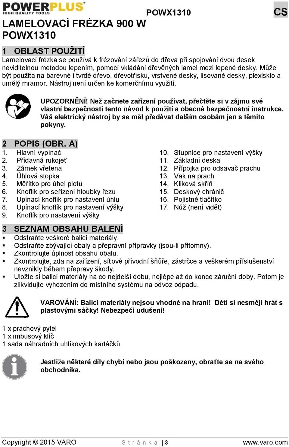 Než začnete zařízení používat, přečtěte si v zájmu své vlastní bezpečnosti tento návod k použití a obecné bezpečnostní instrukce.