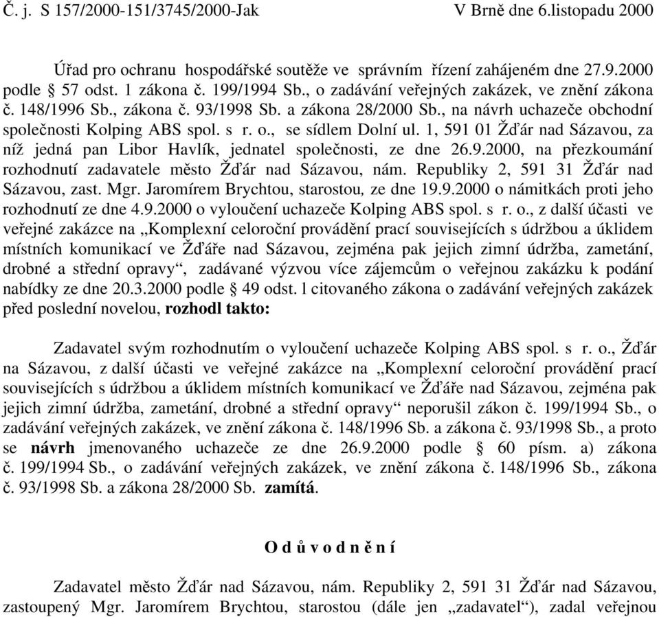 1, 591 01 Žďár nad Sázavou, za níž jedná pan Libor Havlík, jednatel společnosti, ze dne 26.9.2000, na přezkoumání rozhodnutí zadavatele město Žďár nad Sázavou, nám.