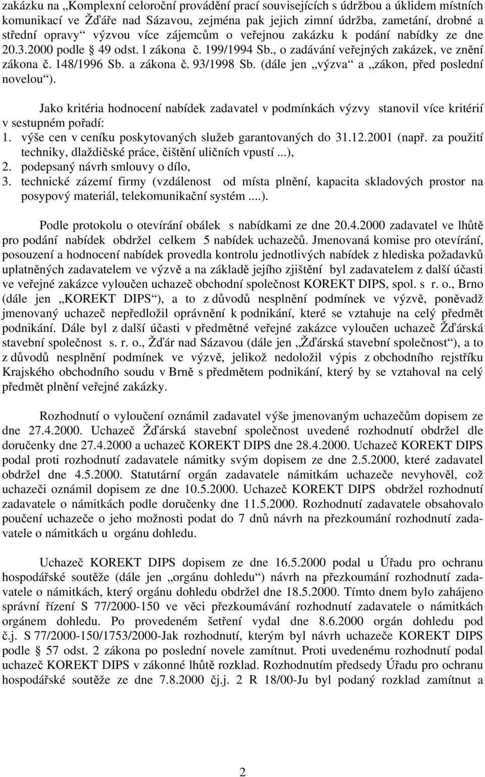 (dále jen výzva a zákon, před poslední novelou ). Jako kritéria hodnocení nabídek zadavatel v podmínkách výzvy stanovil více kritérií v sestupném pořadí: 1.