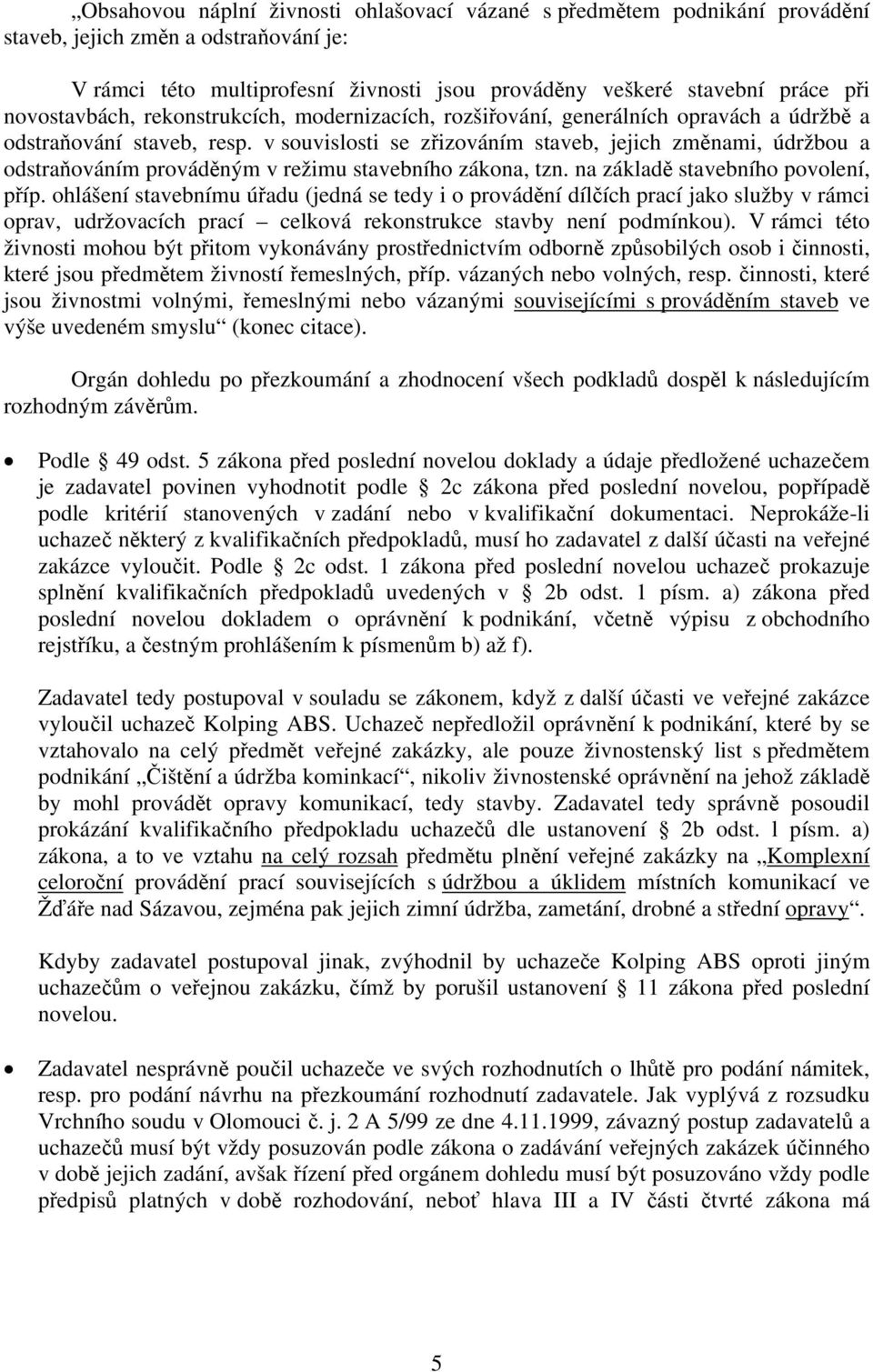 v souvislosti se zřizováním staveb, jejich změnami, údržbou a odstraňováním prováděným v režimu stavebního zákona, tzn. na základě stavebního povolení, příp.