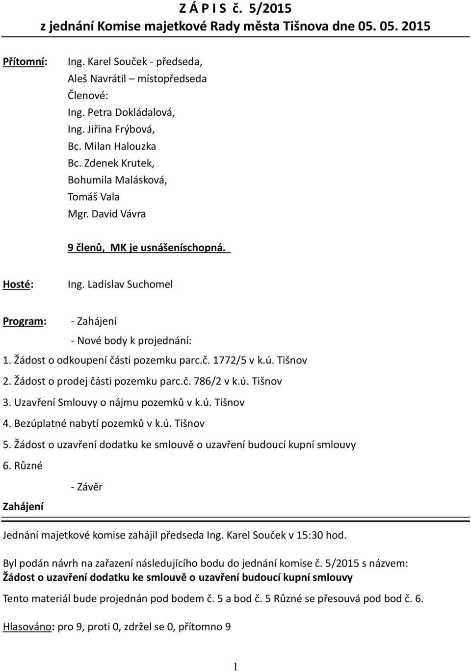 Ladislav Suchomel Program: - Zahájení - Nové body k projednání: 1. Žádost o odkoupení části pozemku parc.č. 1772/5 v k.ú. Tišnov 2. Žádost o prodej části pozemku parc.č. 786/2 v k.ú. Tišnov 3.