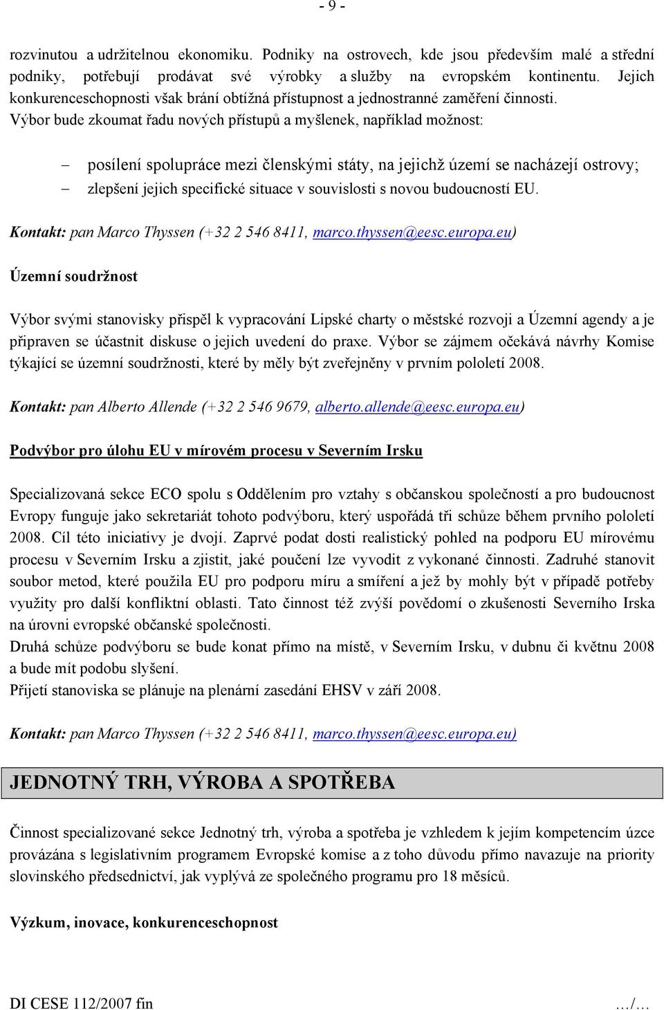 Výbor bude zkoumat řadu nových přístupů a myšlenek, například možnost: posílení spolupráce mezi členskými státy, na jejichž území se nacházejí ostrovy; zlepšení jejich specifické situace v