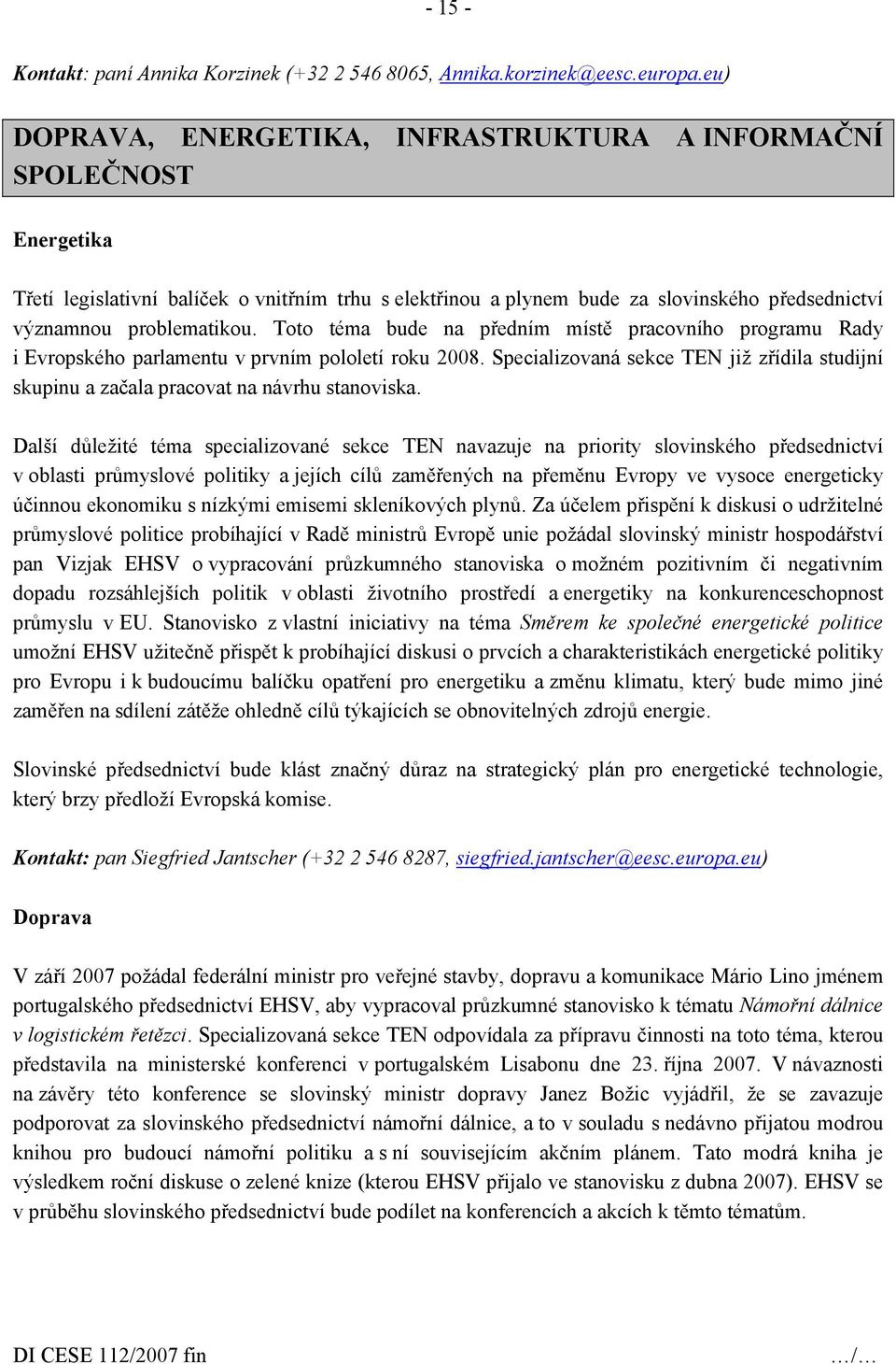 Toto téma bude na předním místě pracovního programu Rady i Evropského parlamentu v prvním pololetí roku 2008.