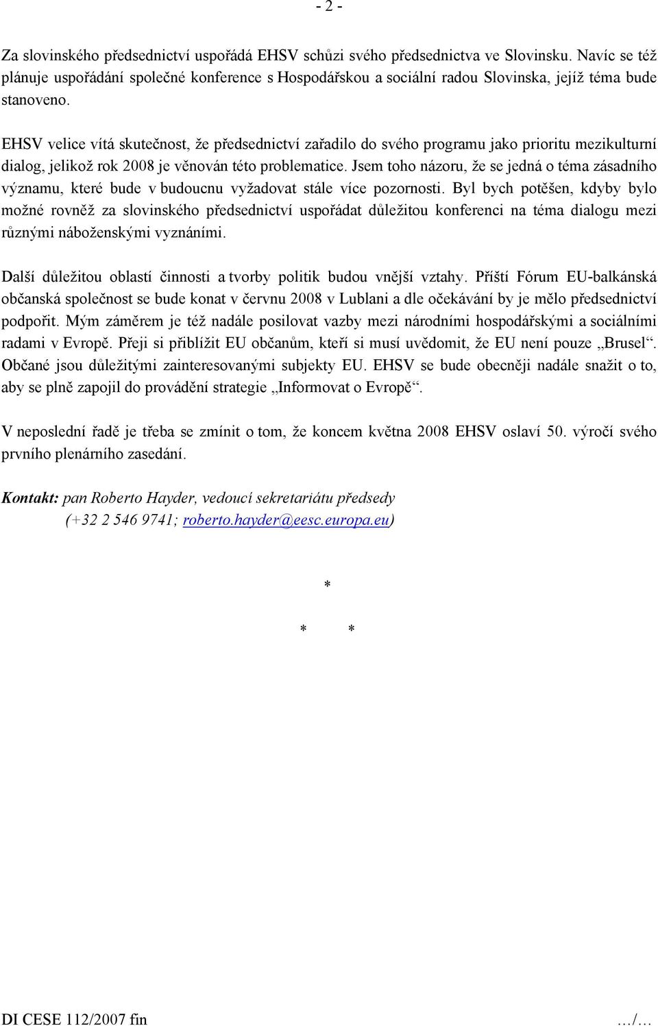 EHSV velice vítá skutečnost, že předsednictví zařadilo do svého programu jako prioritu mezikulturní dialog, jelikož rok 2008 je věnován této problematice.