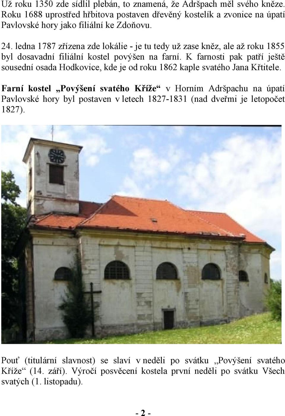 ledna 1787 zřízena zde lokálie - je tu tedy už zase kněz, ale až roku 1855 byl dosavadní filiální kostel povýšen na farní.