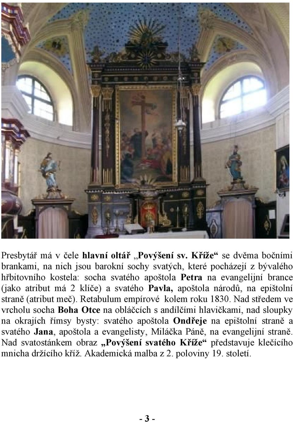 atribut má 2 klíče) a svatého Pavla, apoštola národů, na epištolní straně (atribut meč). Retabulum empírové kolem roku 1830.