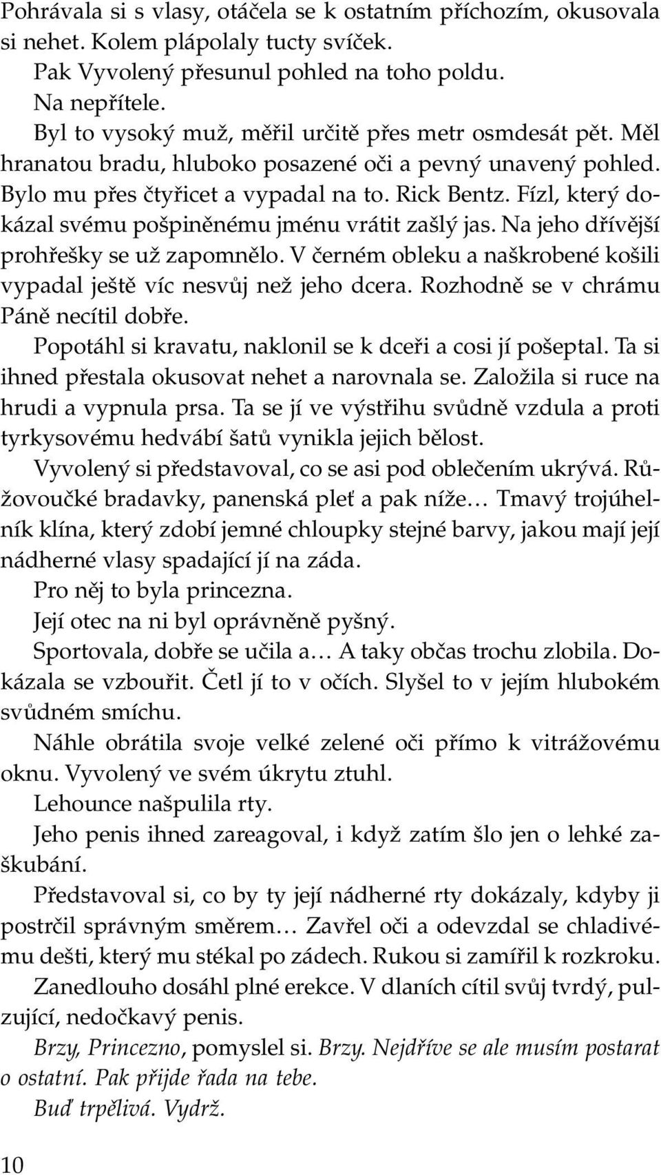 Fízl, který dokázal svému pošpiněnému jménu vrátit zašlý jas. Na jeho dřívější prohřešky se už zapomnělo. V černém obleku a naškrobené košili vypadal ještě víc nesvůj než jeho dcera.