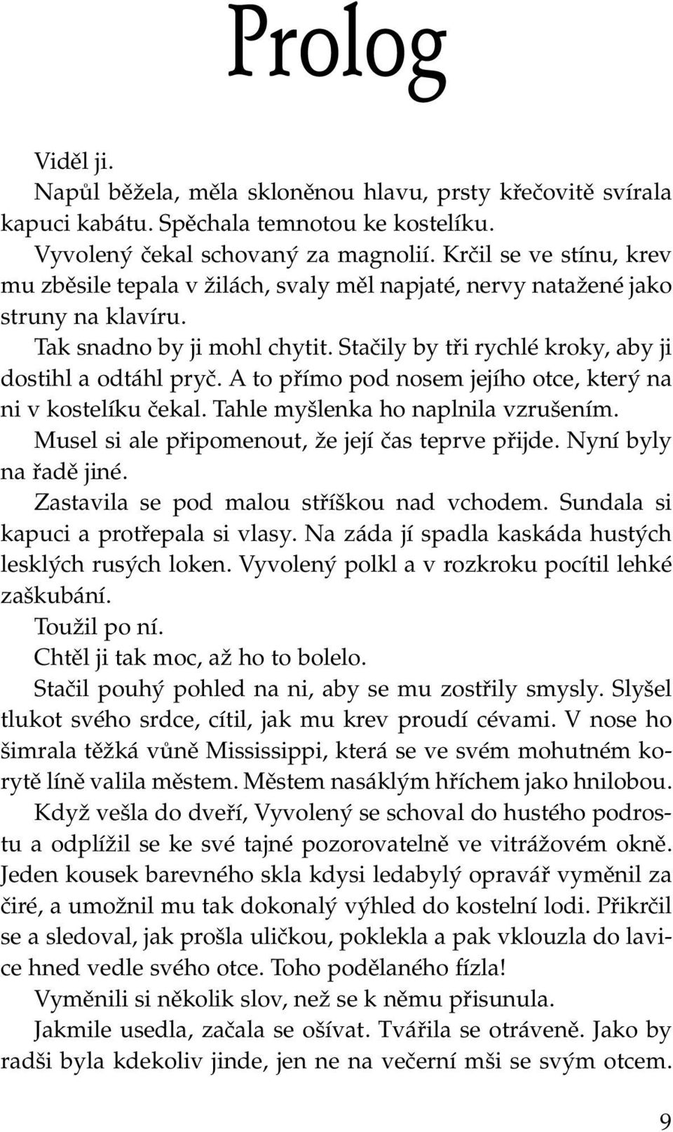 A to přímo pod nosem jejího otce, který na ni v kostelíku čekal. Tahle myšlenka ho naplnila vzrušením. Musel si ale připomenout, že její čas teprve přijde. Nyní byly na řadě jiné.