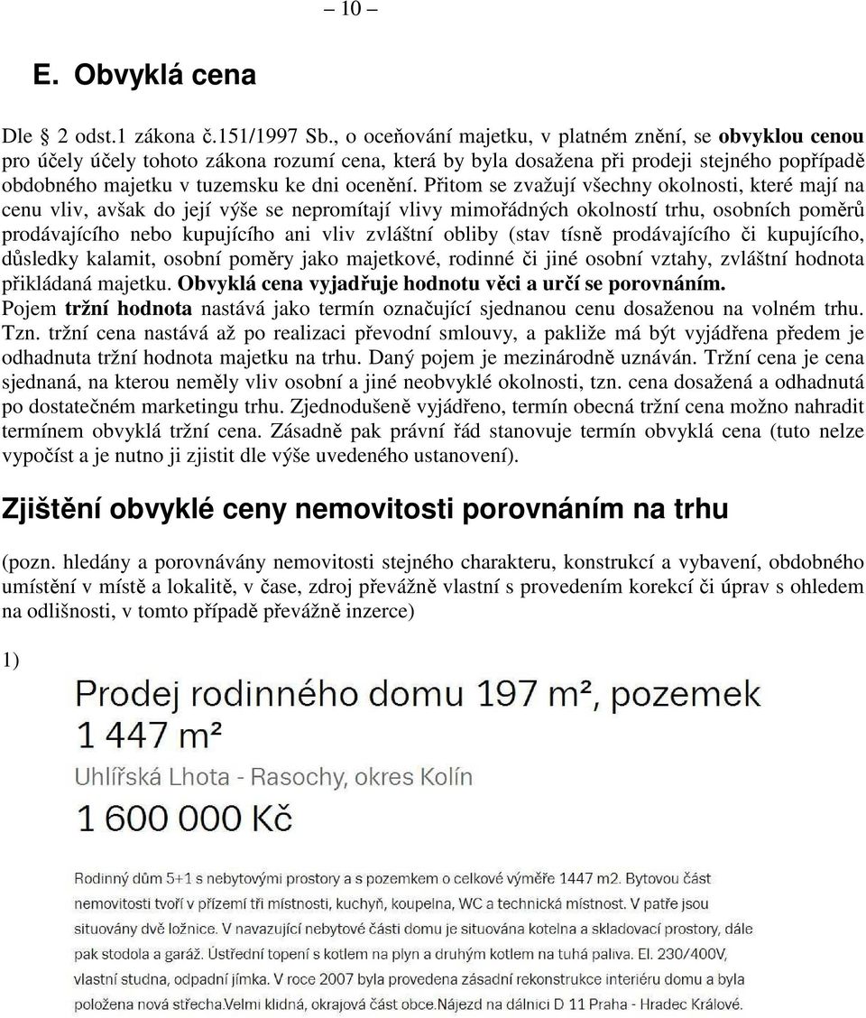 Přitom se zvažují všechny okolnosti, které mají na cenu vliv, avšak do její výše se nepromítají vlivy mimořádných okolností trhu, osobních poměrů prodávajícího nebo kupujícího ani vliv zvláštní