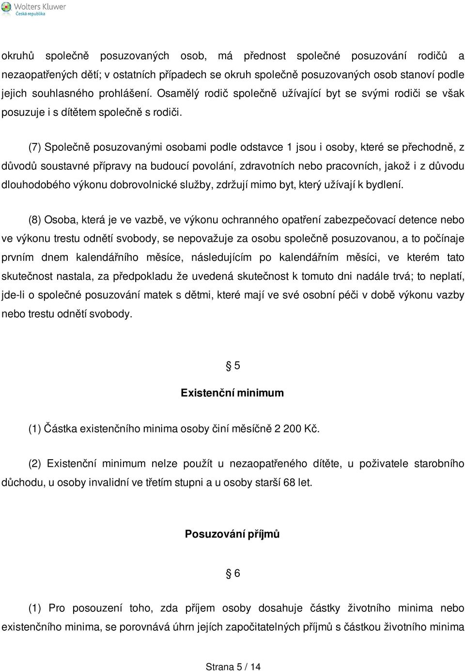 (7) Společně posuzovanými osobami podle odstavce 1 jsou i osoby, které se přechodně, z důvodů soustavné přípravy na budoucí povolání, zdravotních nebo pracovních, jakož i z důvodu dlouhodobého výkonu