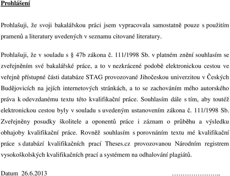 v platném znění souhlasím se zveřejněním své bakalářské práce, a to v nezkrácené podobě elektronickou cestou ve veřejně přístupné části databáze STAG provozované Jihočeskou univerzitou v Českých