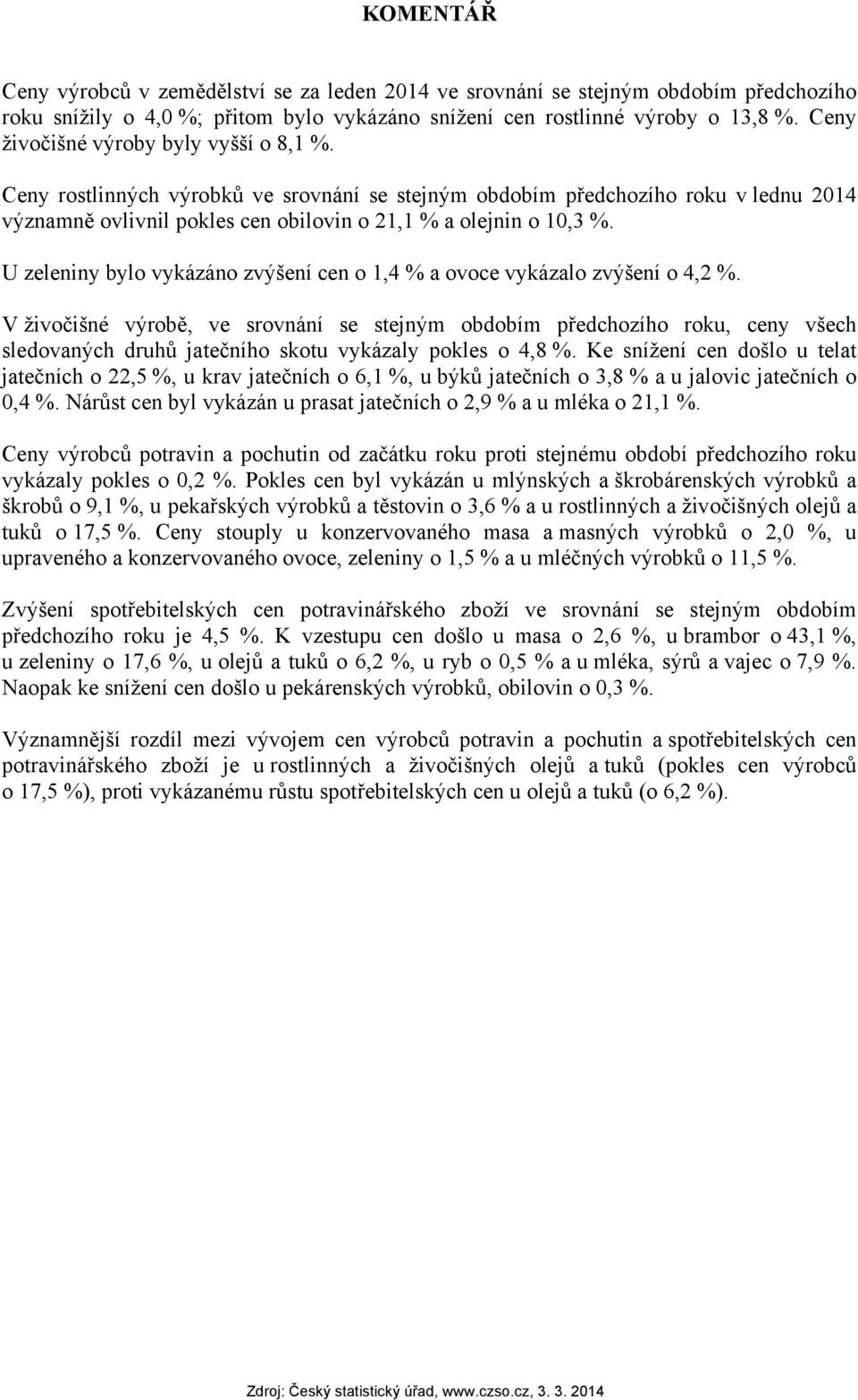 U zeleniny bylo vykázáno zvýšení cen o 1,4 % a ovoce vykázalo zvýšení o 4,2 %.