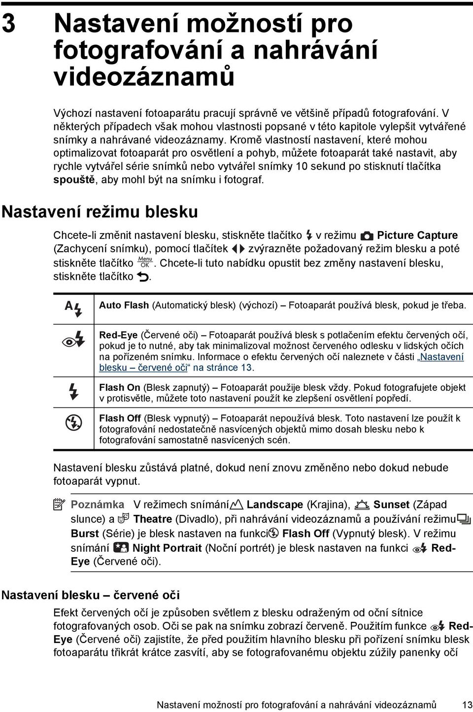 Kromě vlastností nastavení, které mohou optimalizovat fotoaparát pro osvětlení a pohyb, můžete fotoaparát také nastavit, aby rychle vytvářel série snímků nebo vytvářel snímky 10 sekund po stisknutí