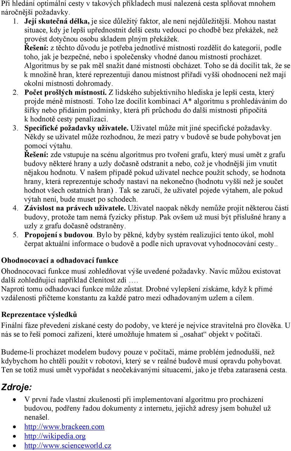 Řešení: z těchto důvodu je potřeba jednotlivé místnosti rozdělit do kategorií, podle toho, jak je bezpečné, nebo i společensky vhodné danou místností procházet.