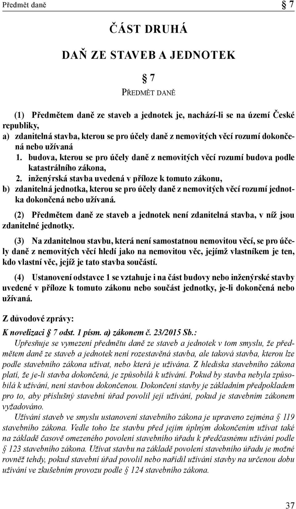 inženýrská stavba uvedená v příloze k tomuto zákonu, b) zdanitelná jednotka, kterou se pro účely daně z nemovitých věcí rozumí jednotka dokončená nebo užívaná.