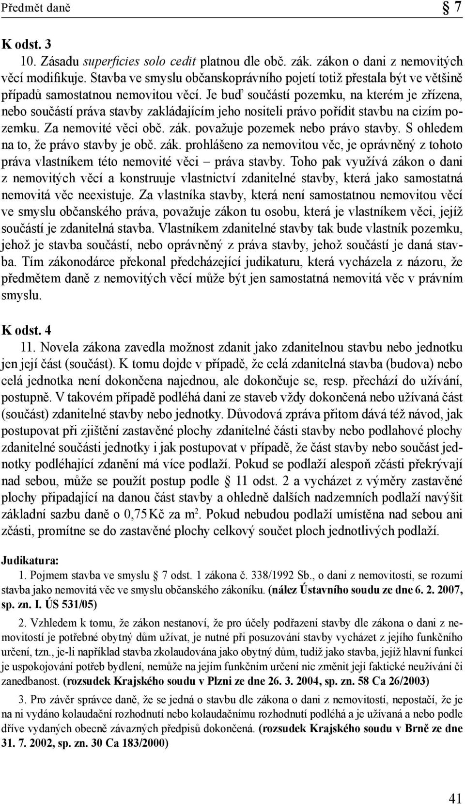 Je buď součástí pozemku, na kterém je zřízena, nebo součástí práva stavby zakládajícím jeho nositeli právo pořídit stavbu na cizím pozemku. Za nemovité věci obč. zák.