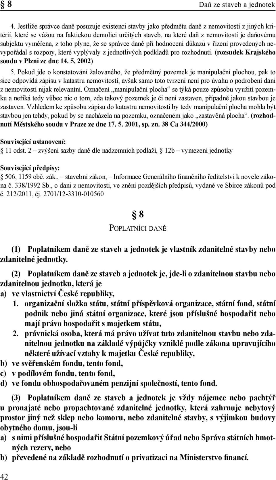 subjektu vyměřena, z toho plyne, že se správce daně při hodnocení důkazů v řízení provedených nevypořádal s rozpory, které vyplývaly z jednotlivých podkladů pro rozhodnutí.