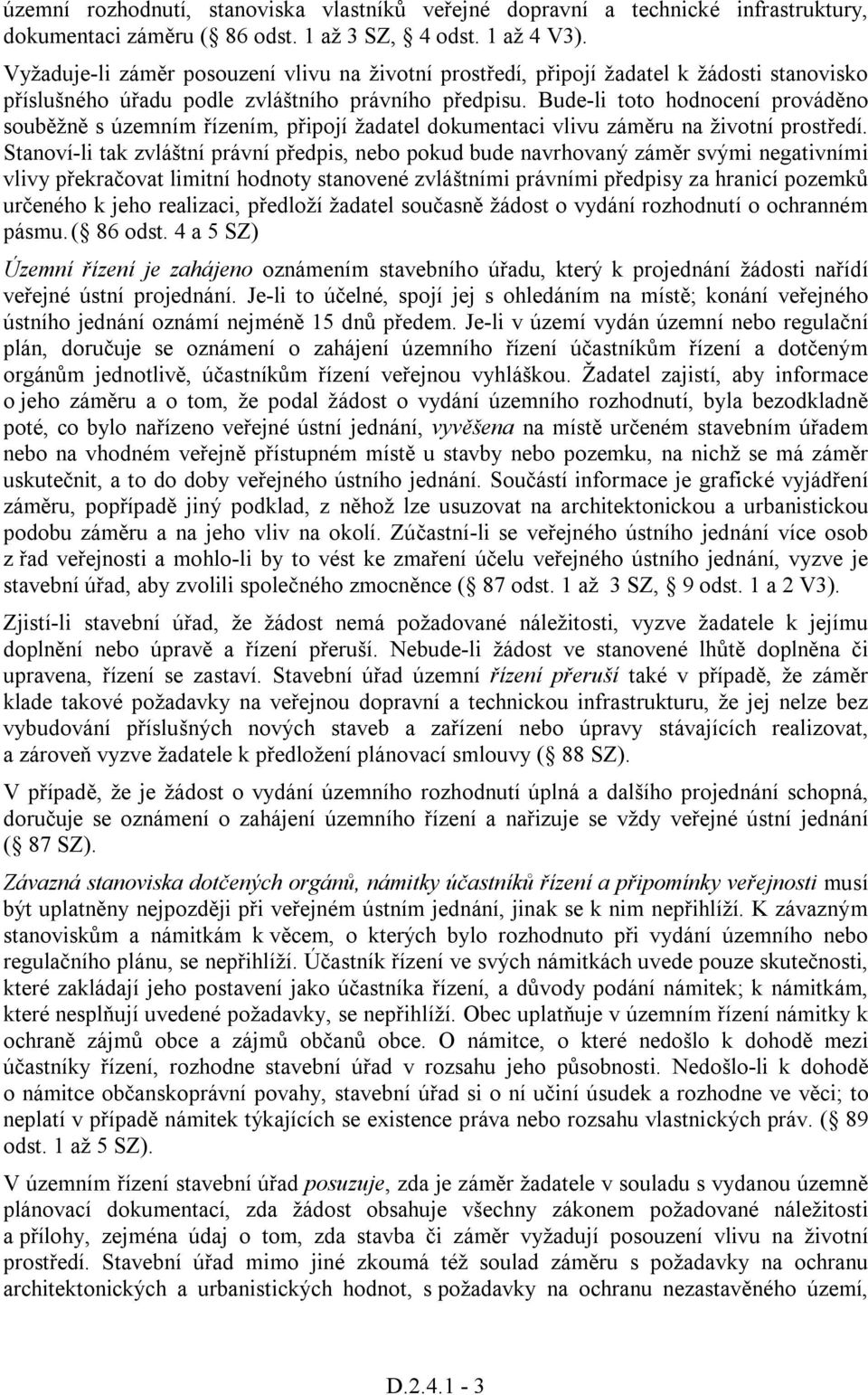 Bude-li toto hodnocení prováděno souběžně s územním řízením, připojí žadatel dokumentaci vlivu záměru na životní prostředí.