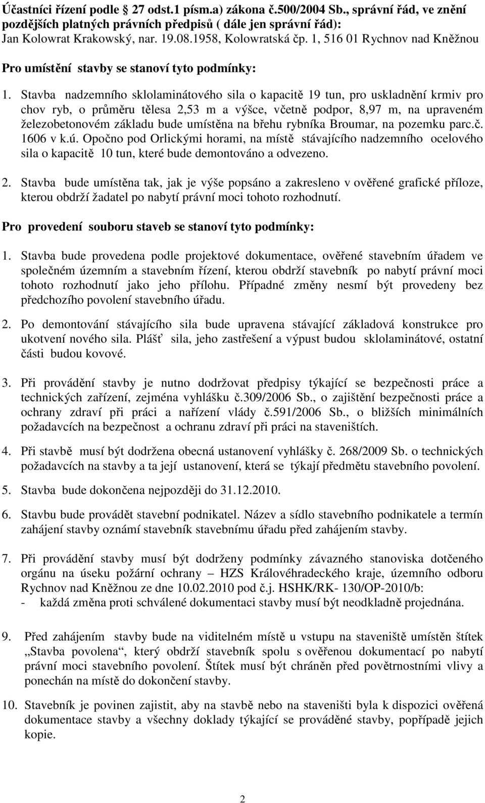 Stavba nadzemního sklolaminátového sila o kapacitě 19 tun, pro uskladnění krmiv pro chov ryb, o průměru tělesa 2,53 m a výšce, včetně podpor, 8,97 m, na upraveném železobetonovém základu bude