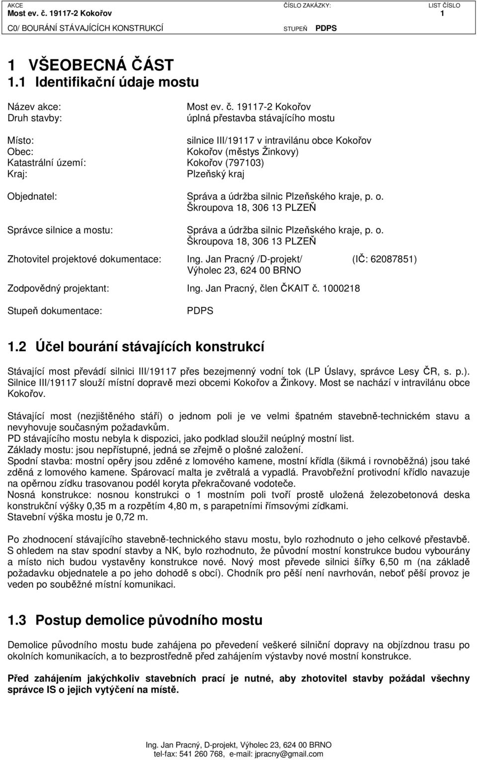 1 Identifikační údaje mostu Název akce: Druh stavby:  19117-2 Kokořov úplná přestavba stávajícího mostu Místo: silnice III/19117 v intravilánu obce Kokořov Obec: Kokořov (městys Žinkovy) Katastrální