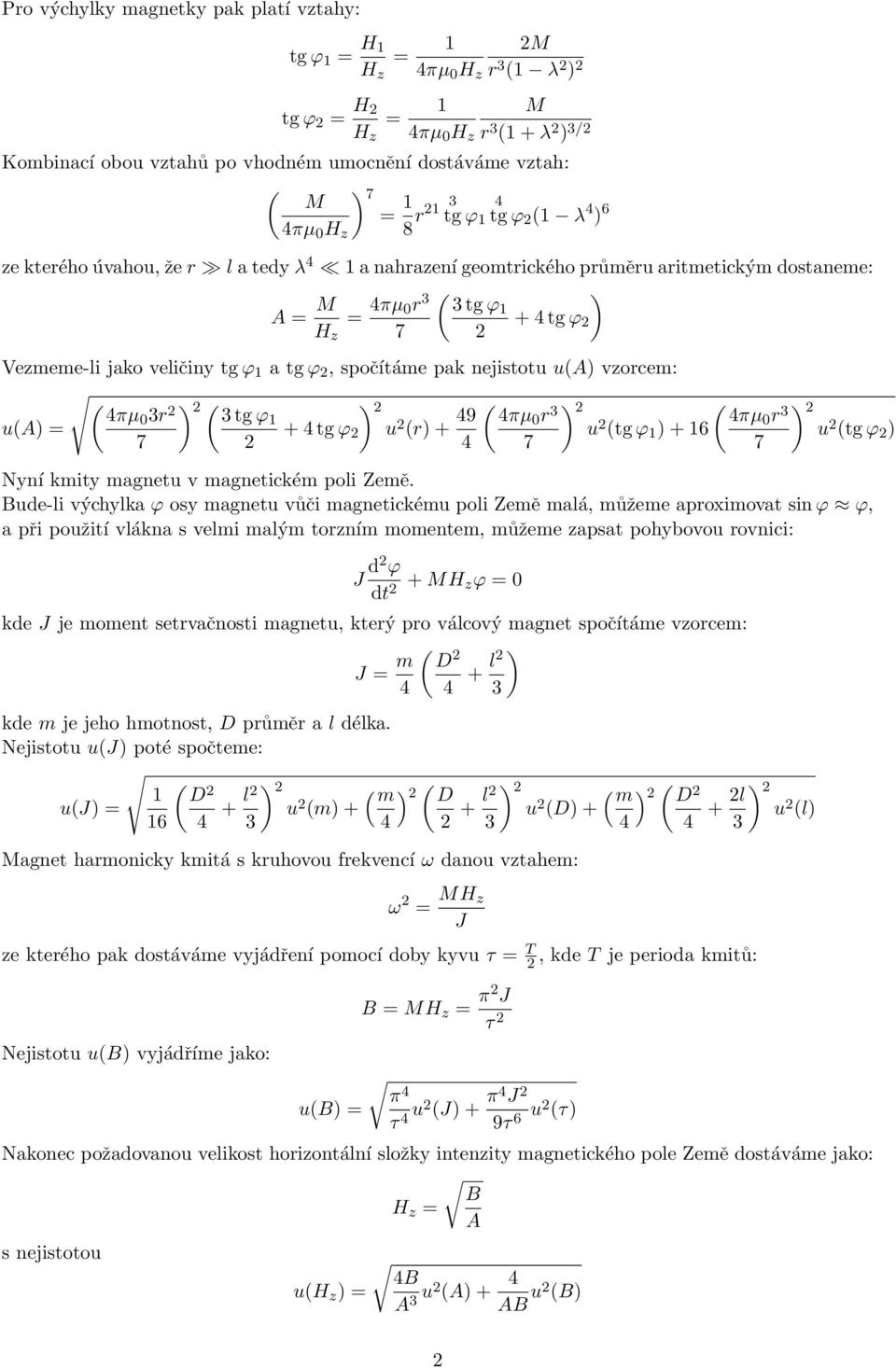 jako veličiny tg ϕ 1 a tg ϕ 2, spočítáme pak nejistot (A) vzorcem: (4πµ0 r (A) = 2 ) 2 ( tg ϕ1 7 2 + 4 tg ϕ 2 ) 2 2 (r) + 49 4 ( 4πµ0 r ) 2 ( 4πµ0 7 2 r (tg ϕ 1 ) + 16 ) 2 7 2 (tg ϕ 2 ) Nyní kmity