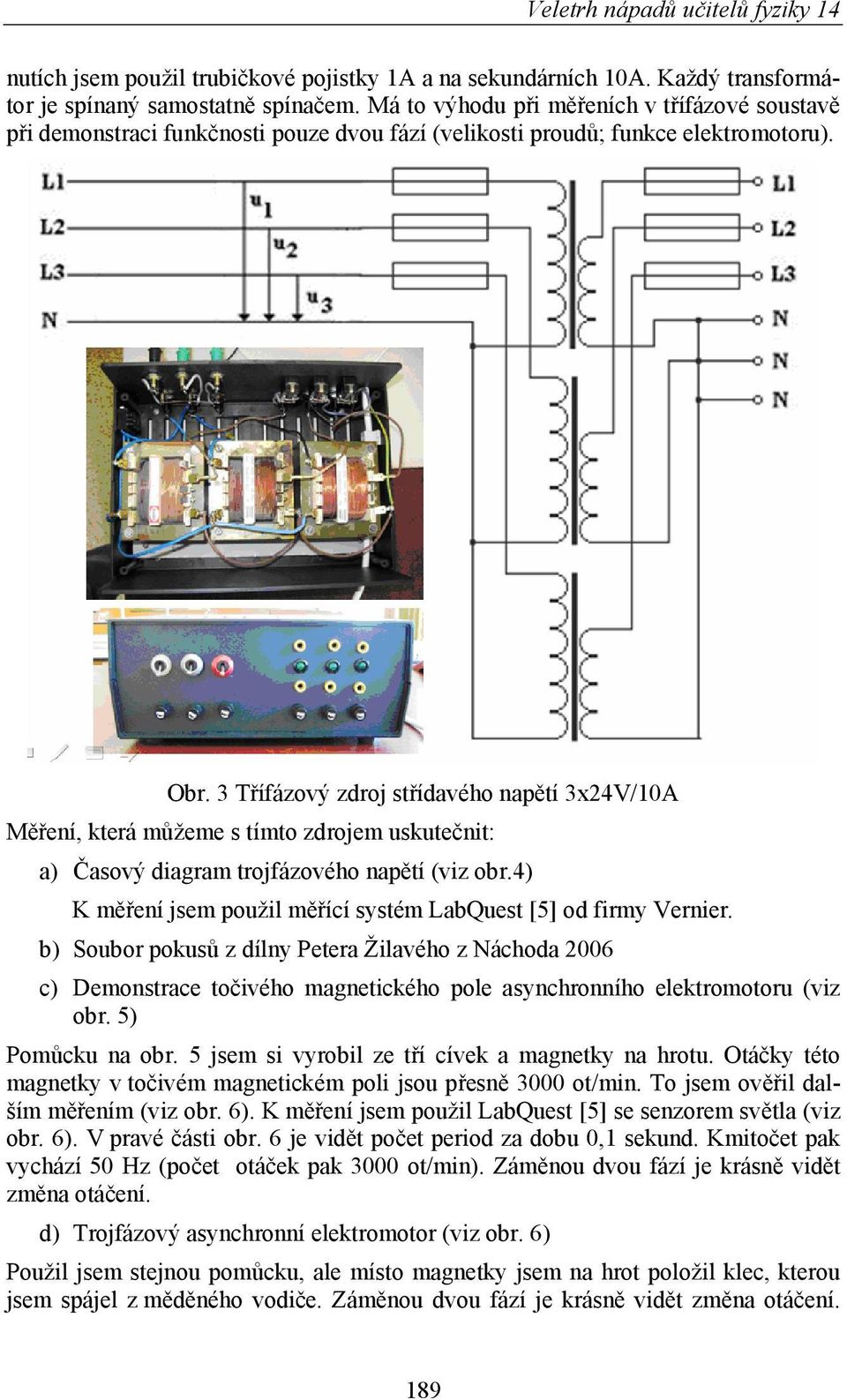 3 Třífázový zdroj střídavého napětí 3x24V/10A Měření, která můžeme s tímto zdrojem uskutečnit: a) Časový diagram trojfázového napětí (viz obr.