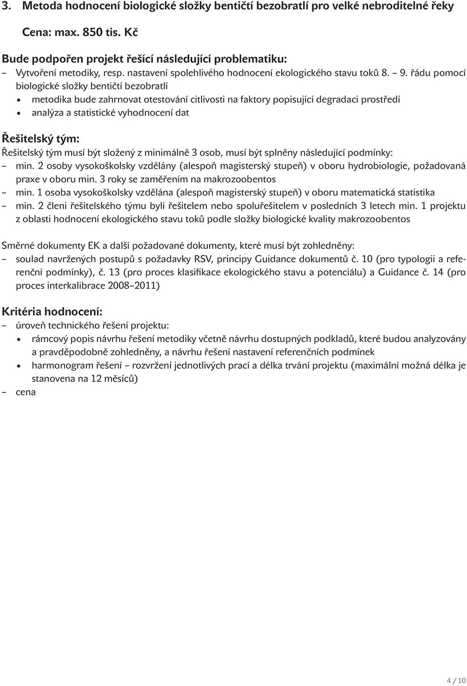 složený z minimálně 3 osob, musí být splněny následující podmínky: min. 2 osoby vysokoškolsky vzdělány (alespoň magisterský stupeň) v oboru hydrobiologie, požadovaná praxe v oboru min.